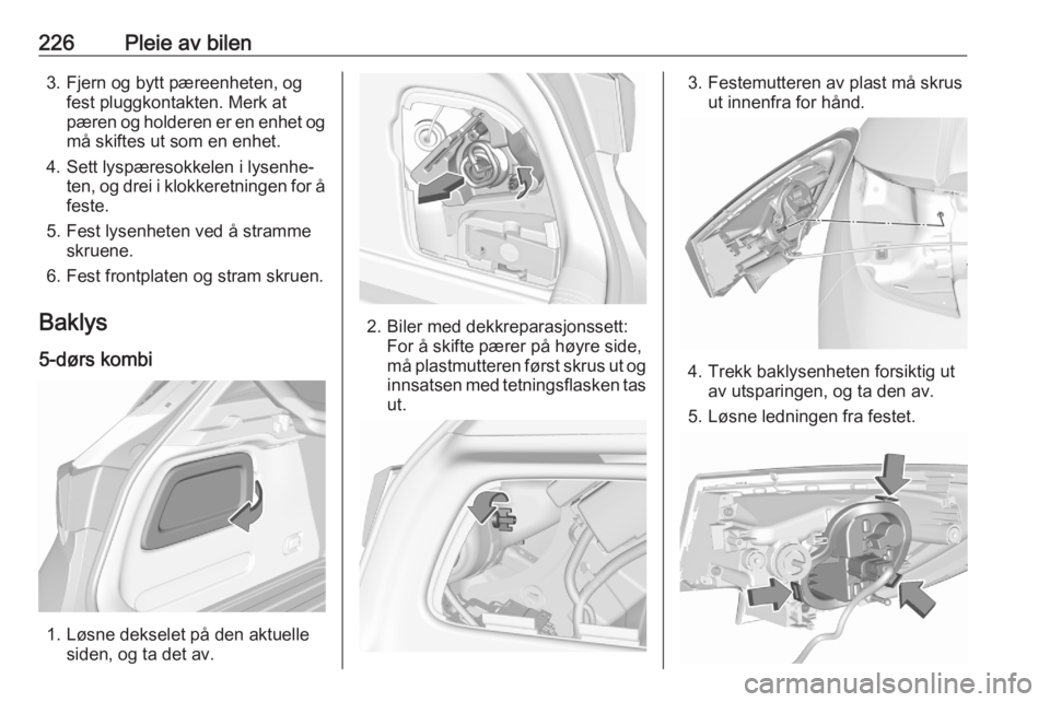 OPEL ASTRA K 2020 Instruksjonsbok 226Pleie av bilen3. Fjern og bytt pæreenheten, ogfest pluggkontakten. Merk at
pæren og holderen er en enhet og
må skiftes ut som en enhet.
4. Sett lyspæresokkelen i lysenhe‐ ten, og drei i klokk OPEL ASTRA K 2020 Instruksjonsbok 226Pleie av bilen3. Fjern og bytt pæreenheten, ogfest pluggkontakten. Merk at
pæren og holderen er en enhet og
må skiftes ut som en enhet.
4. Sett lyspæresokkelen i lysenhe‐ ten, og drei i klokk