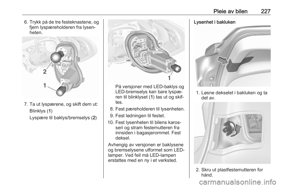 OPEL ASTRA K 2020 Instruksjonsbok Pleie av bilen2276.Trykk på de tre festeknastene, og
fjern lyspæreholderen fra lysen‐
heten.
7. Ta ut lyspærene, og skift dem ut:
Blinklys ( 1)
Lyspære til baklys/bremselys ( 2)
På versjoner me OPEL ASTRA K 2020 Instruksjonsbok Pleie av bilen2276.Trykk på de tre festeknastene, og
fjern lyspæreholderen fra lysen‐
heten.
7. Ta ut lyspærene, og skift dem ut:
Blinklys ( 1)
Lyspære til baklys/bremselys ( 2)
På versjoner me