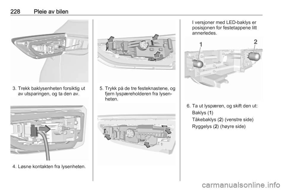 OPEL ASTRA K 2020 Instruksjonsbok 228Pleie av bilen
3. Trekk baklysenheten forsiktig utav utsparingen, og ta den av.
4. Løsne kontakten fra lysenheten.
5.Trykk på de tre festeknastene, og
fjern lyspæreholderen fra lysen‐
heten.
I OPEL ASTRA K 2020 Instruksjonsbok 228Pleie av bilen
3. Trekk baklysenheten forsiktig utav utsparingen, og ta den av.
4. Løsne kontakten fra lysenheten.
5.Trykk på de tre festeknastene, og
fjern lyspæreholderen fra lysen‐
heten.
I