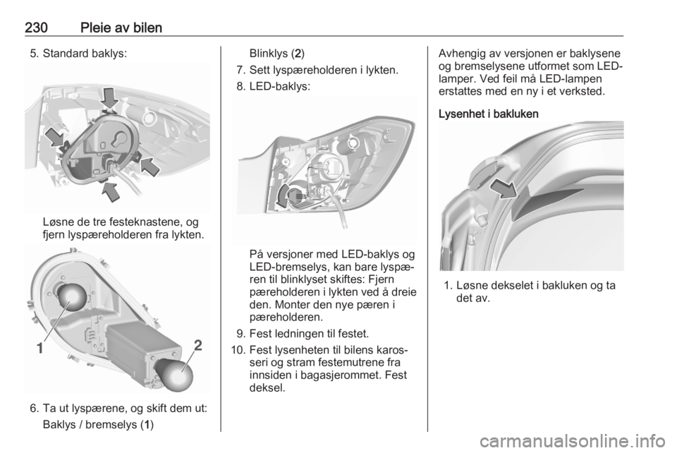 OPEL ASTRA K 2020  Instruksjonsbok 230Pleie av bilen5. Standard baklys:
Løsne de tre festeknastene, og
fjern lyspæreholderen fra lykten.
6. Ta ut lyspærene, og skift dem ut:
Baklys / bremselys ( 1)
Blinklys ( 2)
7. Sett lyspærehold