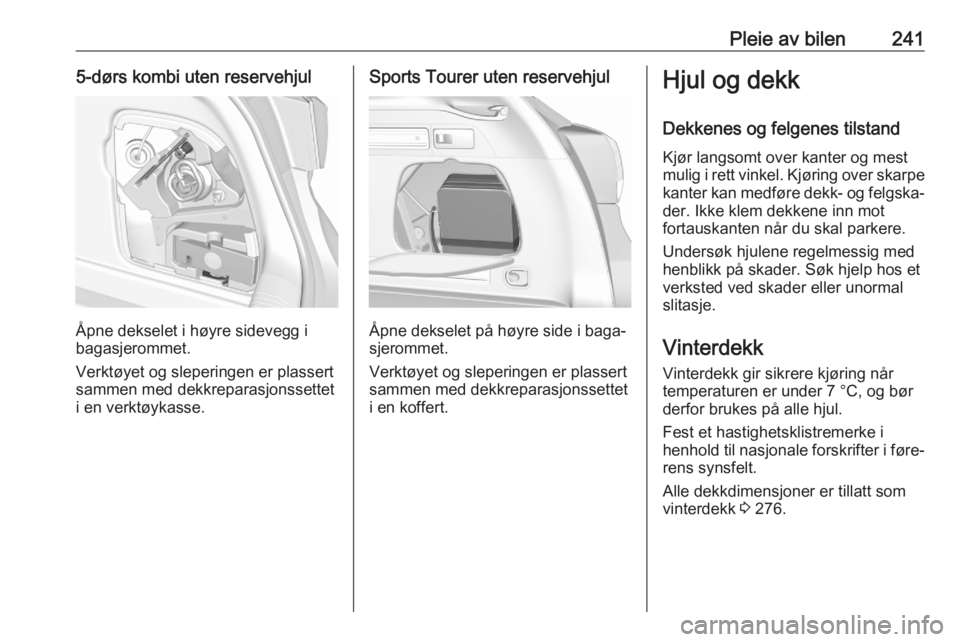OPEL ASTRA K 2020  Instruksjonsbok Pleie av bilen2415-dørs kombi uten reservehjul
Åpne dekselet i høyre sidevegg i
bagasjerommet.
Verktøyet og sleperingen er plassert
sammen med dekkreparasjonssettet
i en verktøykasse.
Sports Tour