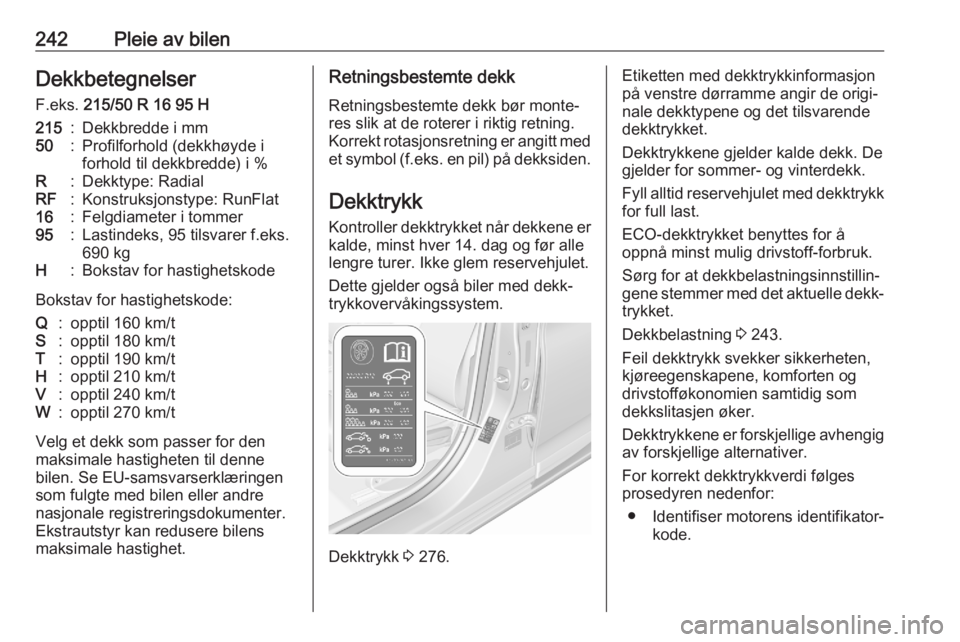 OPEL ASTRA K 2020  Instruksjonsbok 242Pleie av bilenDekkbetegnelser
F.eks.  215/50 R 16 95 H215:Dekkbredde i mm50:Profilforhold (dekkhøyde i
forhold til dekkbredde) i %R:Dekktype: RadialRF:Konstruksjonstype: RunFlat16:Felgdiameter i t
