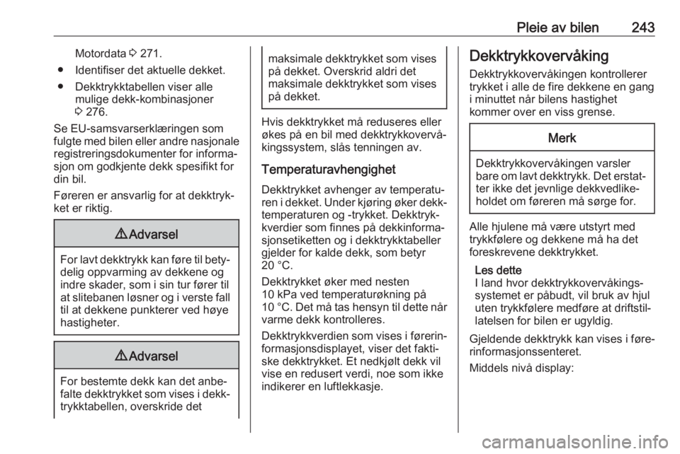 OPEL ASTRA K 2020  Instruksjonsbok Pleie av bilen243Motordata 3 271.
● Identifiser det aktuelle dekket.
● Dekktrykktabellen viser alle mulige dekk-kombinasjoner
3  276.
Se EU-samsvarserklæringen som
fulgte med bilen eller andre na
