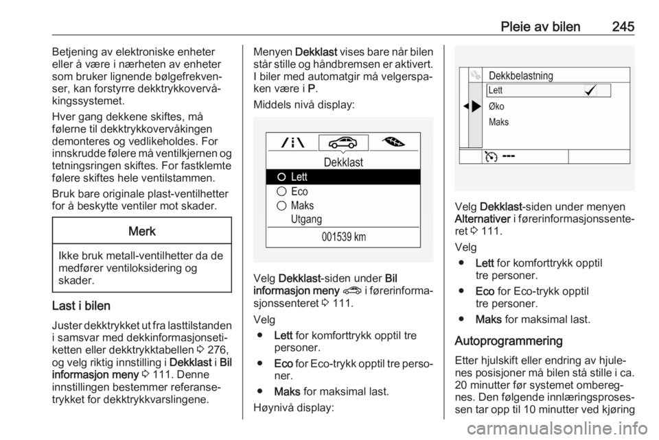 OPEL ASTRA K 2020  Instruksjonsbok Pleie av bilen245Betjening av elektroniske enheter
eller å være i nærheten av enheter
som bruker lignende bølgefrekven‐
ser, kan forstyrre dekktrykkovervå‐ kingssystemet.
Hver gang dekkene sk