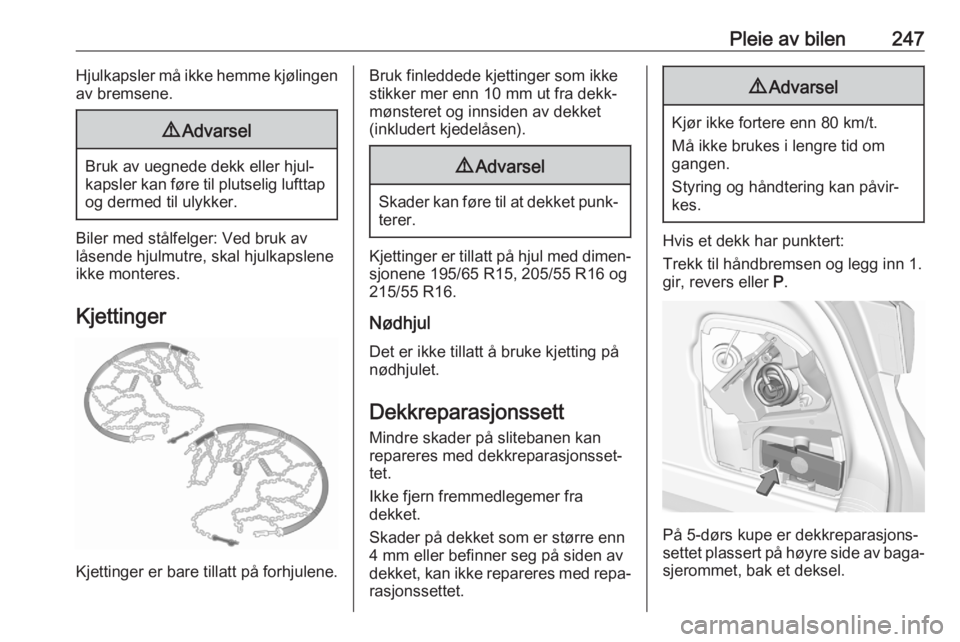 OPEL ASTRA K 2020  Instruksjonsbok Pleie av bilen247Hjulkapsler må ikke hemme kjølingen
av bremsene.9 Advarsel
Bruk av uegnede dekk eller hjul‐
kapsler kan føre til plutselig lufttap
og dermed til ulykker.
Biler med stålfelger: V