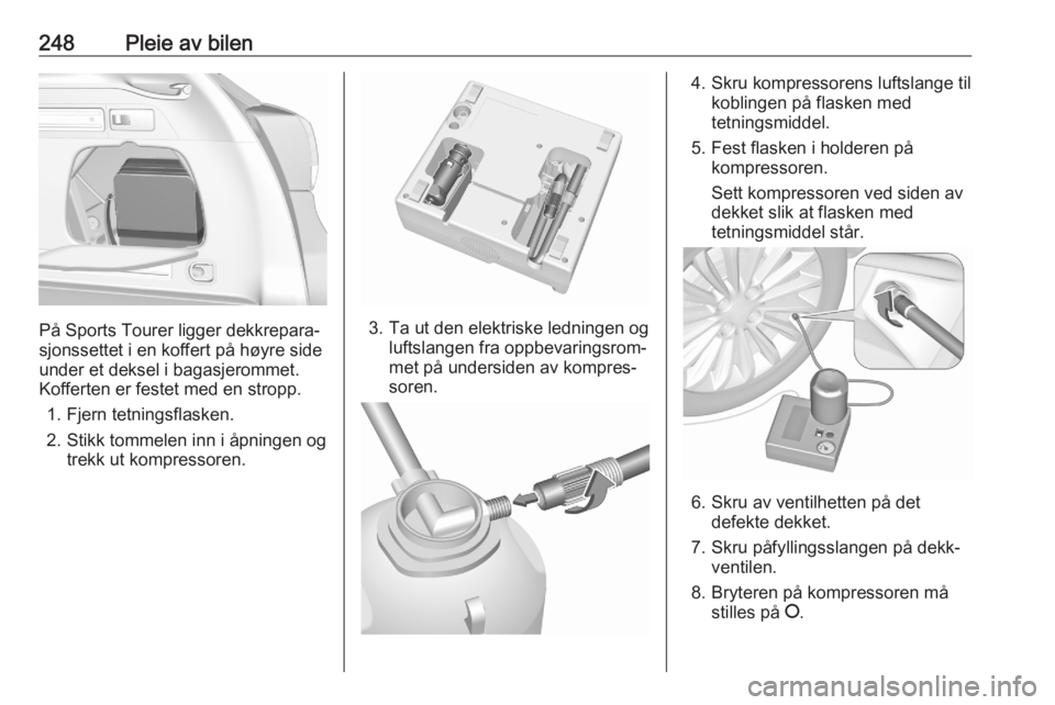 OPEL ASTRA K 2020  Instruksjonsbok 248Pleie av bilen
På Sports Tourer ligger dekkrepara‐
sjonssettet i en koffert på høyre side
under et deksel i bagasjerommet.
Kofferten er festet med en stropp.
1. Fjern tetningsflasken.
2. Stikk