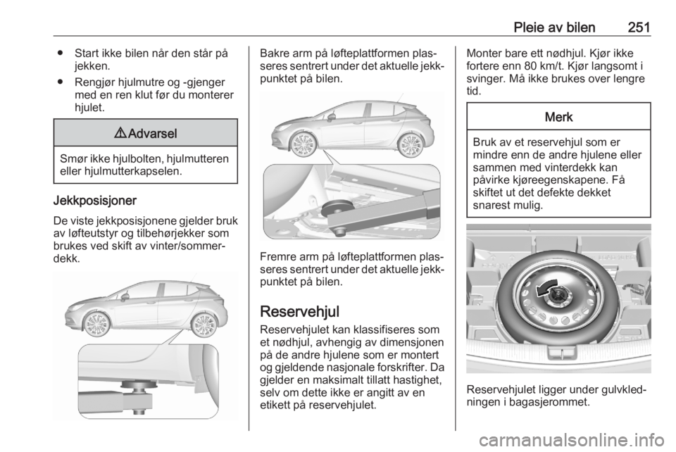 OPEL ASTRA K 2020  Instruksjonsbok Pleie av bilen251● Start ikke bilen når den står påjekken.
● Rengjør hjulmutre og -gjenger med en ren klut før du montererhjulet.9 Advarsel
Smør ikke hjulbolten, hjulmutteren
eller hjulmutte