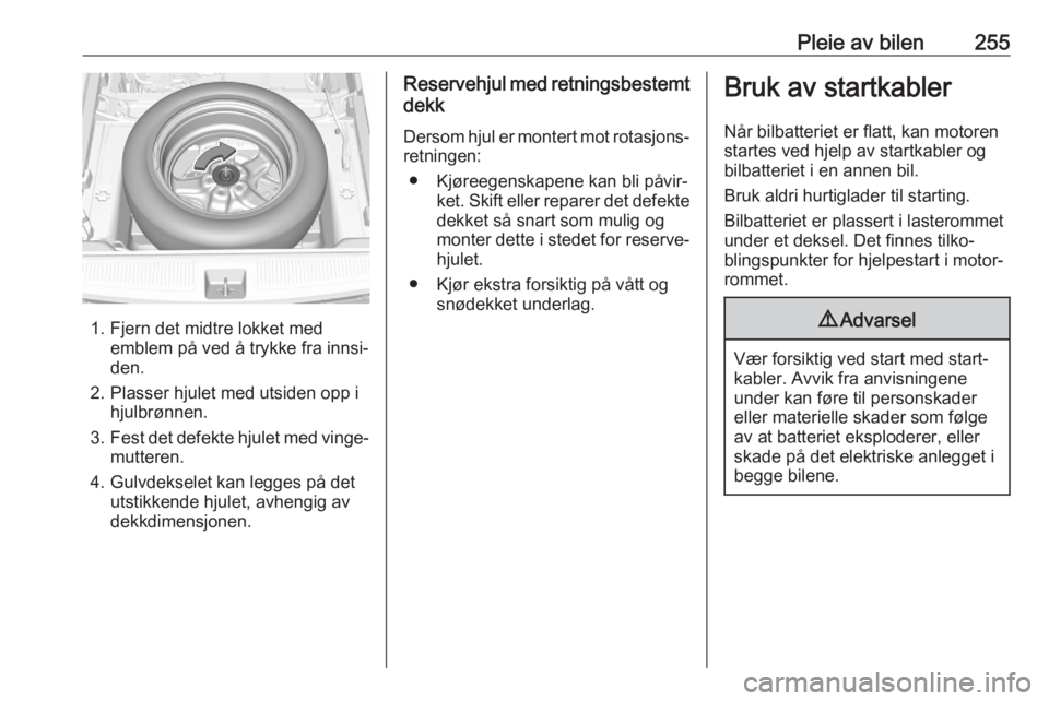 OPEL ASTRA K 2020  Instruksjonsbok Pleie av bilen255
1. Fjern det midtre lokket medemblem på ved å trykke fra innsi‐
den.
2. Plasser hjulet med utsiden opp i hjulbrønnen.
3. Fest det defekte hjulet med vinge‐
mutteren.
4. Gulvde
