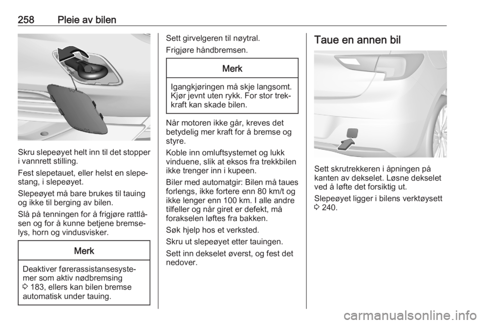 OPEL ASTRA K 2020  Instruksjonsbok 258Pleie av bilen
Skru slepeøyet helt inn til det stopper
i vannrett stilling.
Fest slepetauet, eller helst en slepe‐
stang, i slepeøyet.
Slepeøyet må bare brukes til tauing og ikke til berging 