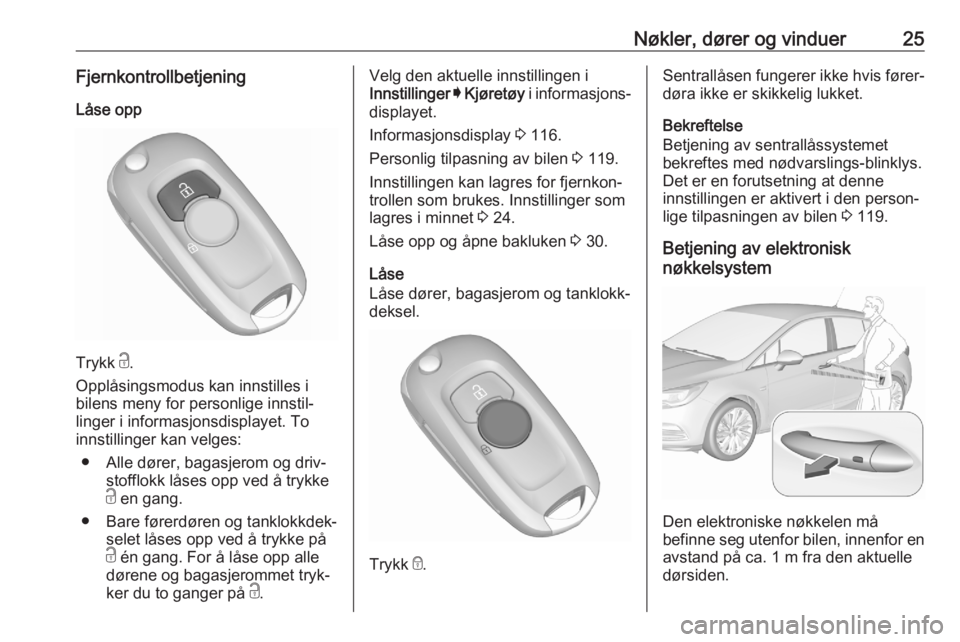 OPEL ASTRA K 2020  Instruksjonsbok Nøkler, dører og vinduer25FjernkontrollbetjeningLåse opp
Trykk  c.
Opplåsingsmodus kan innstilles i
bilens meny for personlige innstil‐
linger i informasjonsdisplayet. To
innstillinger kan velge