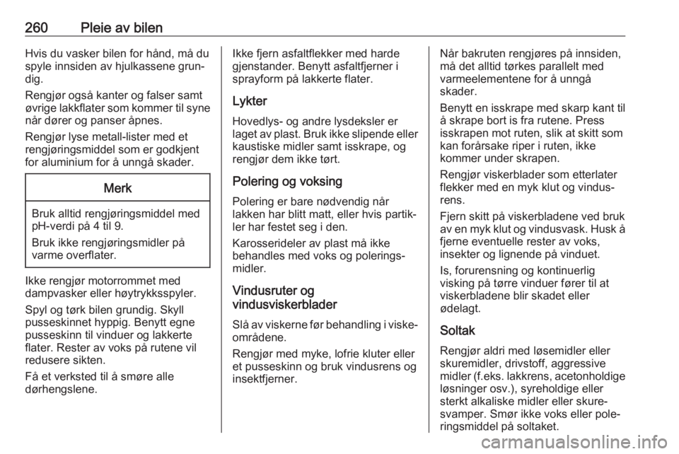 OPEL ASTRA K 2020  Instruksjonsbok 260Pleie av bilenHvis du vasker bilen for hånd, må du
spyle innsiden av hjulkassene grun‐
dig.
Rengjør også kanter og falser samt
øvrige lakkflater som kommer til syne når dører og panser åp