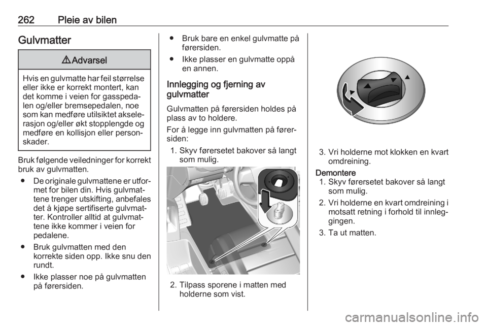 OPEL ASTRA K 2020  Instruksjonsbok 262Pleie av bilenGulvmatter9Advarsel
Hvis en gulvmatte har feil størrelse
eller ikke er korrekt montert, kan
det komme i veien for gasspeda‐
len og/eller bremsepedalen, noe
som kan medføre utilsik