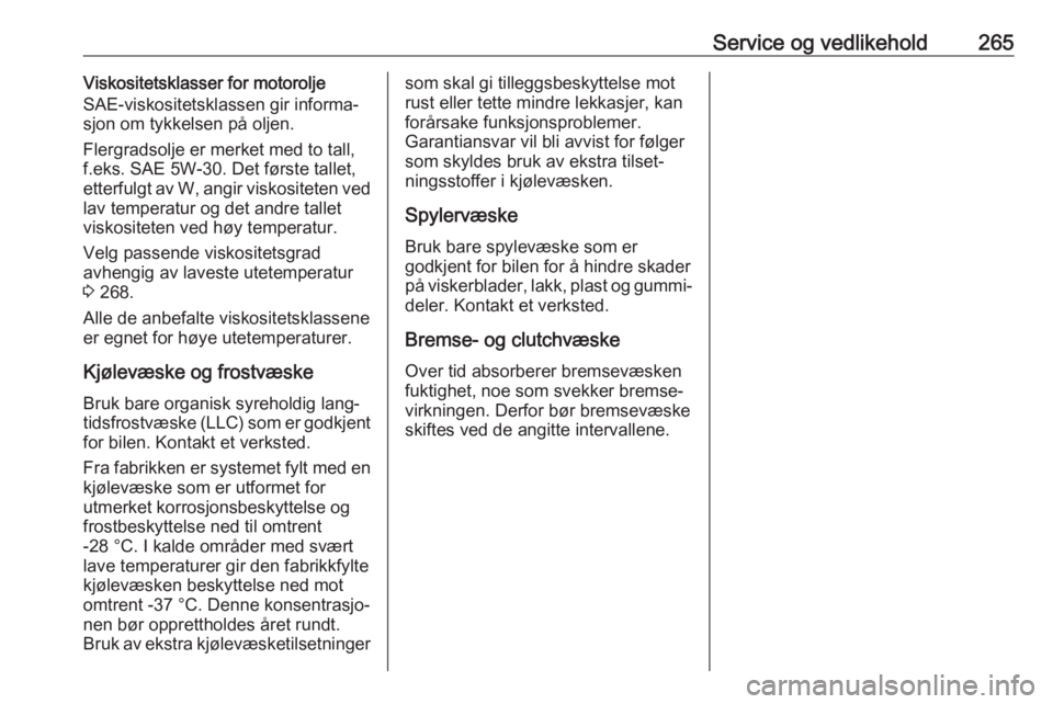 OPEL ASTRA K 2020  Instruksjonsbok Service og vedlikehold265Viskositetsklasser for motorolje
SAE-viskositetsklassen gir informa‐
sjon om tykkelsen på oljen.
Flergradsolje er merket med to tall,
f.eks. SAE 5W-30. Det første tallet,
