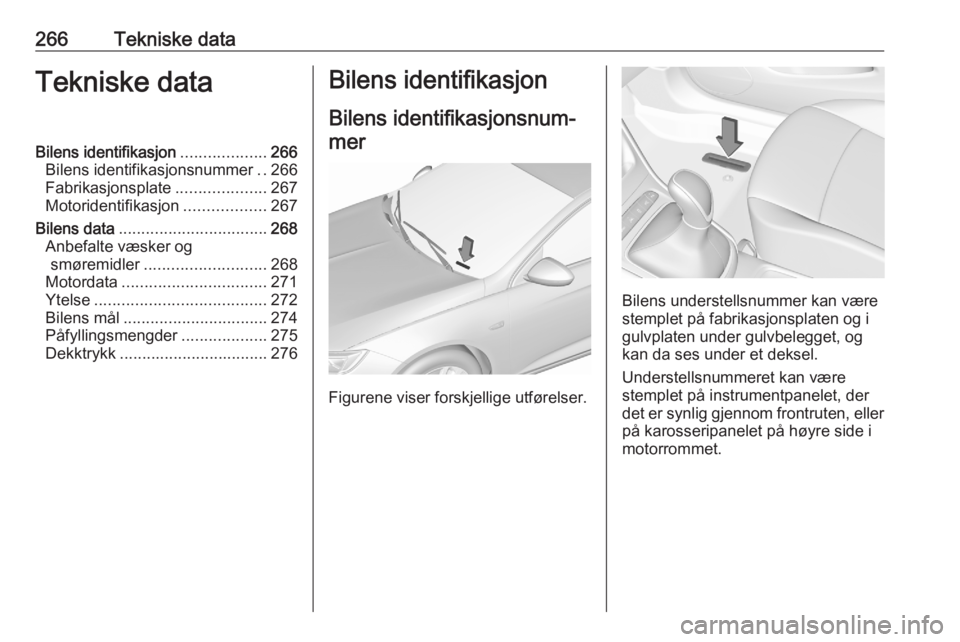 OPEL ASTRA K 2020  Instruksjonsbok 266Tekniske dataTekniske dataBilens identifikasjon...................266
Bilens identifikasjonsnummer ..266
Fabrikasjonsplate ....................267
Motoridentifikasjon ..................267
Bilens d