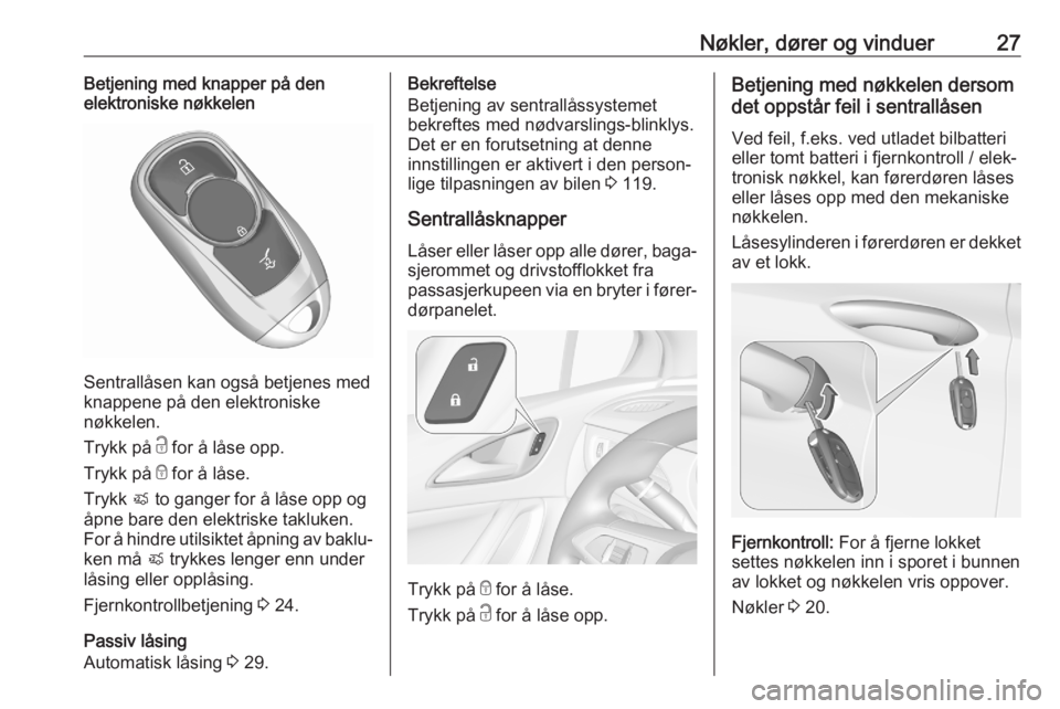OPEL ASTRA K 2020  Instruksjonsbok Nøkler, dører og vinduer27Betjening med knapper på den
elektroniske nøkkelen
Sentrallåsen kan også betjenes med
knappene på den elektroniske
nøkkelen.
Trykk på  c for å låse opp.
Trykk på 
