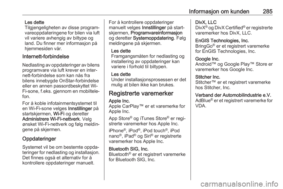 OPEL ASTRA K 2020  Instruksjonsbok Informasjon om kunden285Les dette
Tilgjengeligheten av disse program‐
vareoppdateringene for bilen via luft
vil variere avhengig av biltype og
land. Du finner mer informasjon på
hjemmesiden vår.
I