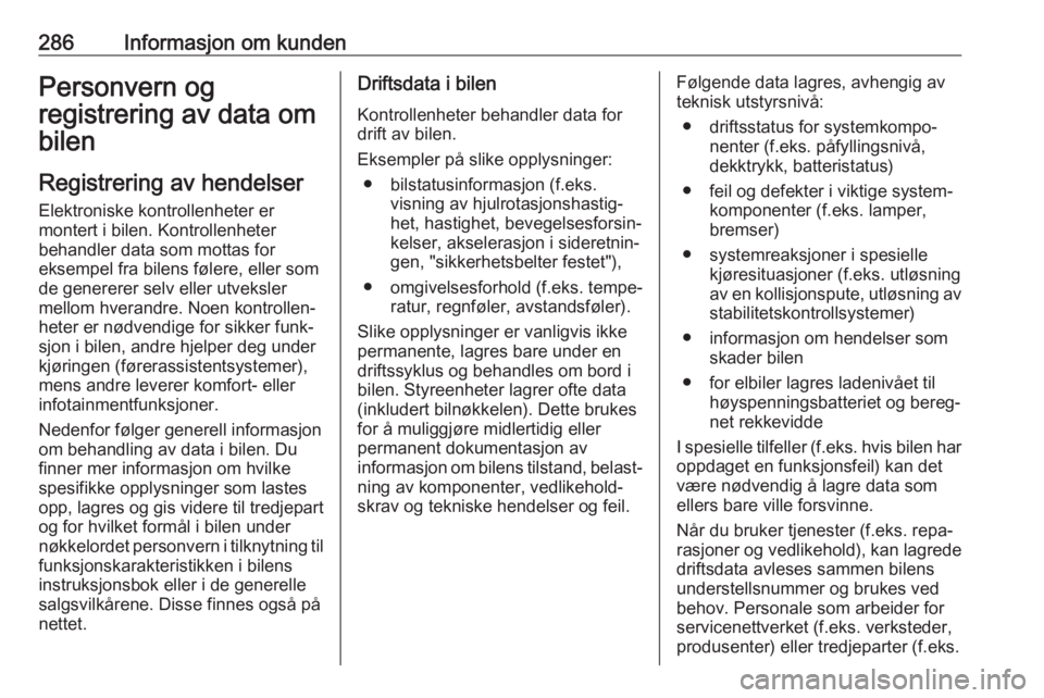 OPEL ASTRA K 2020 Instruksjonsbok 286Informasjon om kundenPersonvern og
registrering av data om bilen
Registrering av hendelser
Elektroniske kontrollenheter er
montert i bilen. Kontrollenheter
behandler data som mottas for
eksempel fr OPEL ASTRA K 2020 Instruksjonsbok 286Informasjon om kundenPersonvern og
registrering av data om bilen
Registrering av hendelser
Elektroniske kontrollenheter er
montert i bilen. Kontrollenheter
behandler data som mottas for
eksempel fr
