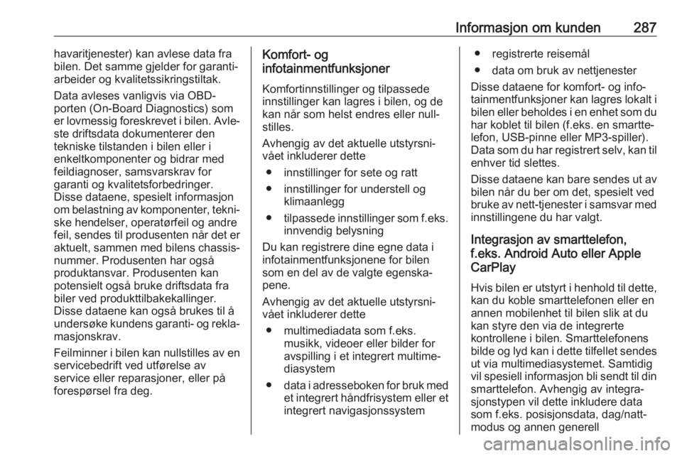 OPEL ASTRA K 2020  Instruksjonsbok Informasjon om kunden287havaritjenester) kan avlese data fra
bilen. Det samme gjelder for garanti‐
arbeider og kvalitetssikringstiltak.
Data avleses vanligvis via OBD-
porten (On-Board Diagnostics) 