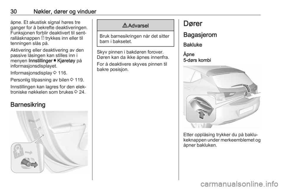 OPEL ASTRA K 2020  Instruksjonsbok 30Nøkler, dører og vindueråpne. Et akustisk signal høres tre
ganger for å bekrefte deaktiveringen.
Funksjonen forblir deaktivert til sent‐
rallåsknappen  e trykkes inn eller til
tenningen slå