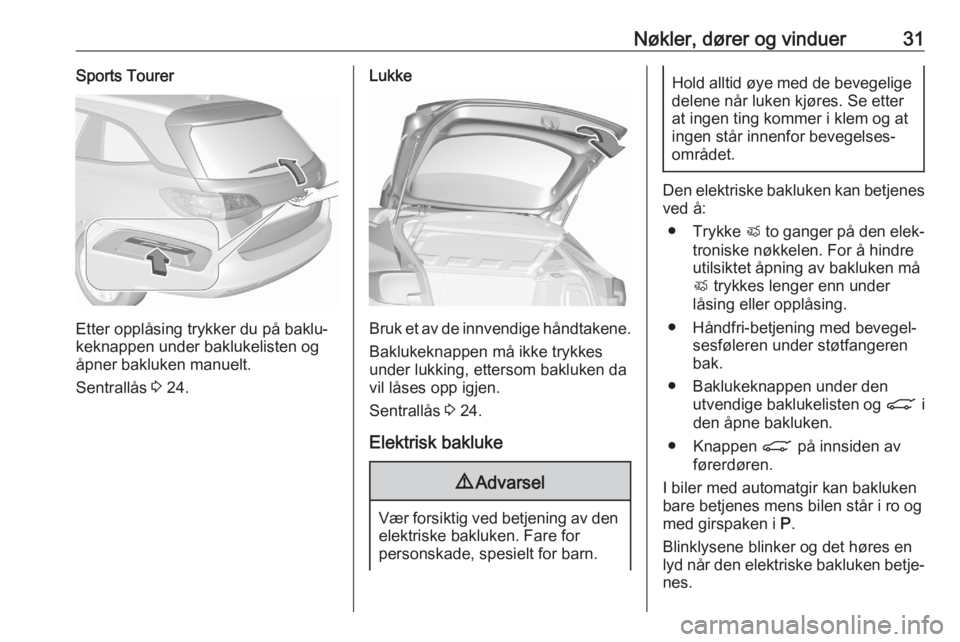 OPEL ASTRA K 2020  Instruksjonsbok Nøkler, dører og vinduer31Sports Tourer
Etter opplåsing trykker du på baklu‐
keknappen under baklukelisten og
åpner bakluken manuelt.
Sentrallås  3 24.
Lukke
Bruk et av de innvendige håndtake