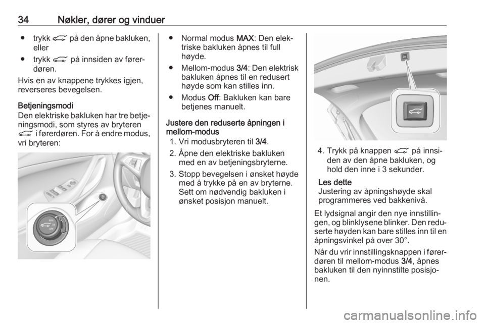 OPEL ASTRA K 2020  Instruksjonsbok 34Nøkler, dører og vinduer●trykk  C på den åpne bakluken,
eller
● trykk  C på innsiden av fører‐
døren.
Hvis en av knappene trykkes igjen, reverseres bevegelsen.
Betjeningsmodi
Den elektr