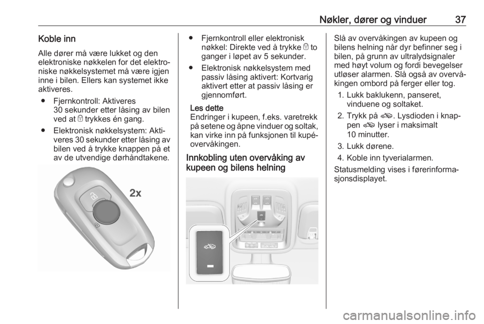 OPEL ASTRA K 2020  Instruksjonsbok Nøkler, dører og vinduer37Koble innAlle dører må være lukket og den
elektroniske nøkkelen for det elektro‐ niske nøkkelsystemet må være igjen
inne i bilen. Ellers kan systemet ikke
aktivere