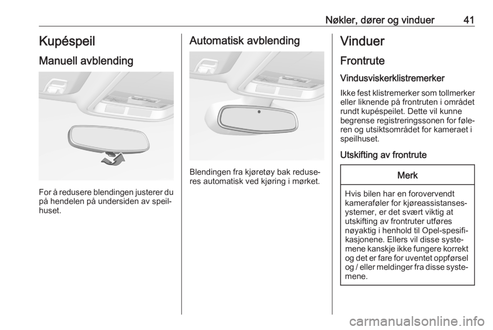 OPEL ASTRA K 2020  Instruksjonsbok Nøkler, dører og vinduer41Kupéspeil
Manuell avblending
For å redusere blendingen justerer du på hendelen på undersiden av speil‐
huset.
Automatisk avblending
Blendingen fra kjøretøy bak redu