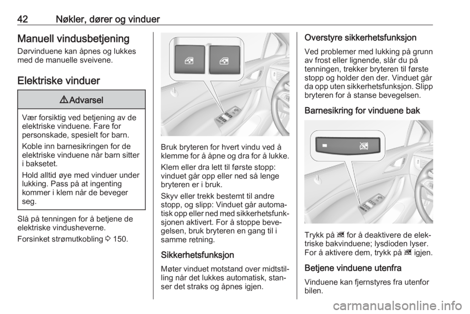 OPEL ASTRA K 2020  Instruksjonsbok 42Nøkler, dører og vinduerManuell vindusbetjening
Dørvinduene kan åpnes og lukkes
med de manuelle sveivene.
Elektriske vinduer9 Advarsel
Vær forsiktig ved betjening av de
elektriske vinduene. Far