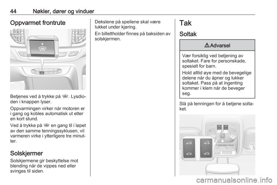 OPEL ASTRA K 2020  Instruksjonsbok 44Nøkler, dører og vinduerOppvarmet frontrute
Betjenes ved å trykke på ,. Lysdio‐
den i knappen lyser.
Oppvarmingen virker når motoren er
i gang og kobles automatisk ut etter en kort stund.
Ved