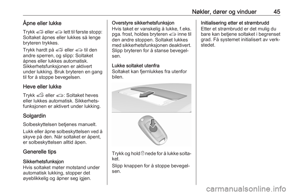 OPEL ASTRA K 2020  Instruksjonsbok Nøkler, dører og vinduer45Åpne eller lukkeTrykk  p eller  r lett til første stopp:
Soltaket åpnes eller lukkes så lenge
bryteren trykkes.
Trykk hardt på  p eller  r til den
andre sperren, og sl