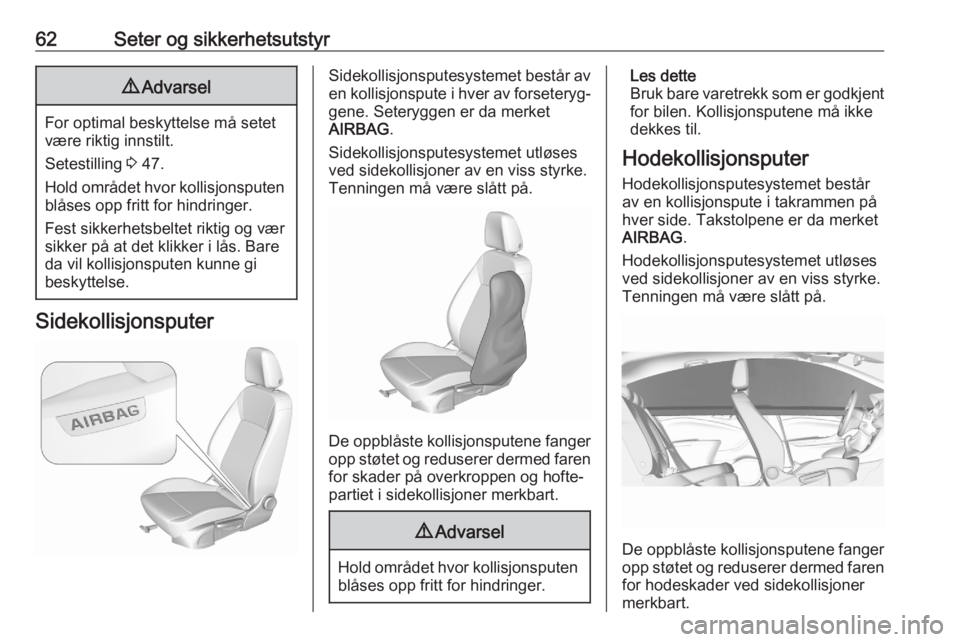 OPEL ASTRA K 2020  Instruksjonsbok 62Seter og sikkerhetsutstyr9Advarsel
For optimal beskyttelse må setet
være riktig innstilt.
Setestilling  3 47.
Hold området hvor kollisjonsputen blåses opp fritt for hindringer.
Fest sikkerhetsbe