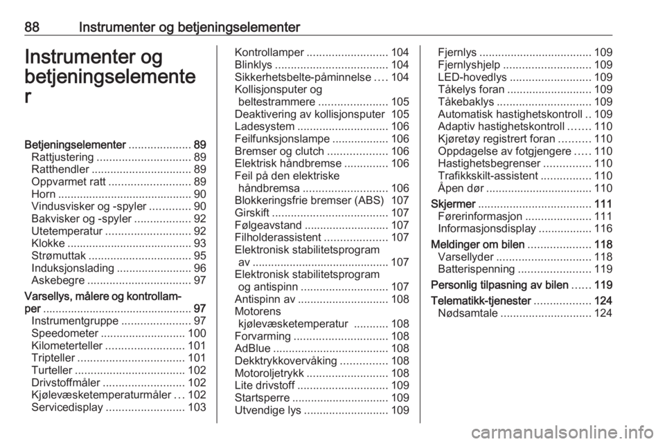 OPEL ASTRA K 2020  Instruksjonsbok 88Instrumenter og betjeningselementerInstrumenter og
betjeningselemente
rBetjeningselementer ....................89
Rattjustering .............................. 89
Ratthendler ........................