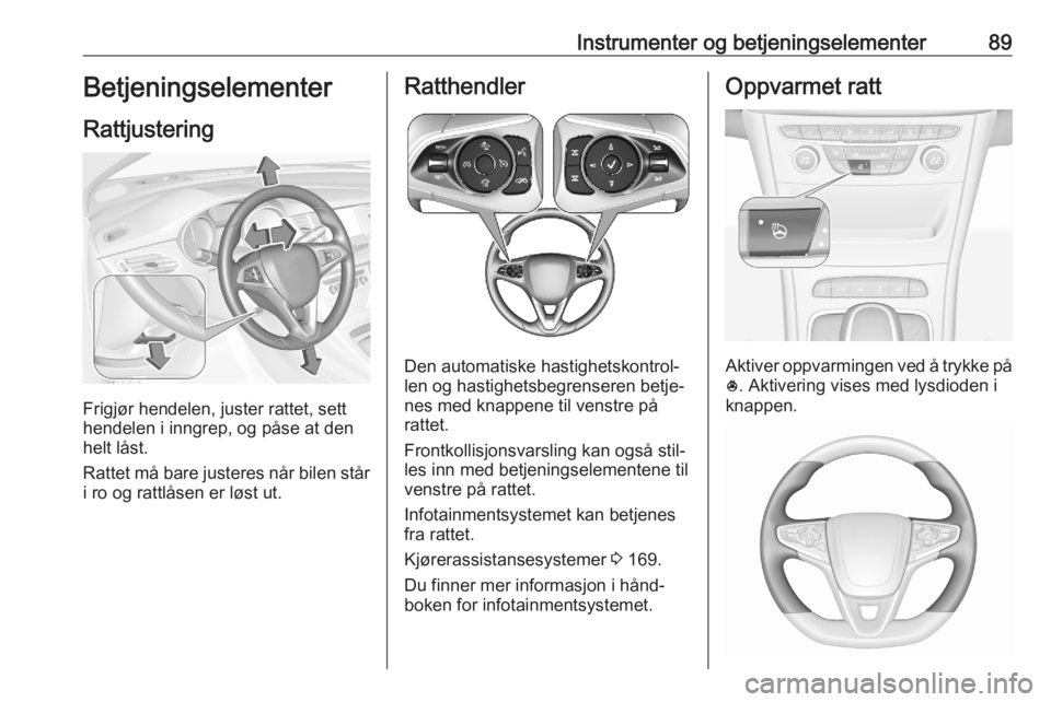 OPEL ASTRA K 2020 Instruksjonsbok Instrumenter og betjeningselementer89Betjeningselementer
Rattjustering
Frigjør hendelen, juster rattet, sett
hendelen i inngrep, og påse at den
helt låst.
Rattet må bare justeres når bilen står
OPEL ASTRA K 2020 Instruksjonsbok Instrumenter og betjeningselementer89Betjeningselementer
Rattjustering
Frigjør hendelen, juster rattet, sett
hendelen i inngrep, og påse at den
helt låst.
Rattet må bare justeres når bilen står