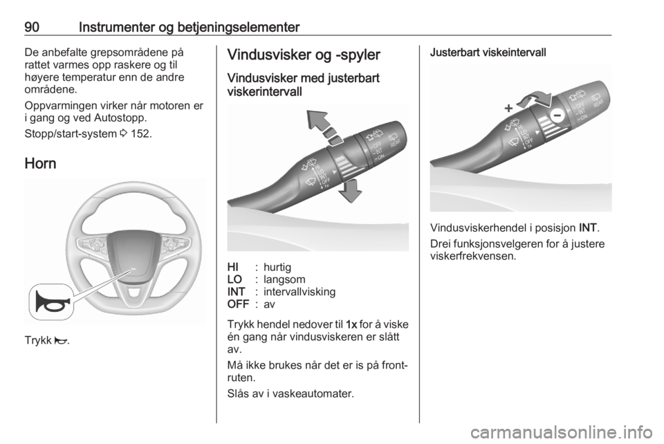 OPEL ASTRA K 2020  Instruksjonsbok 90Instrumenter og betjeningselementerDe anbefalte grepsområdene på
rattet varmes opp raskere og til
høyere temperatur enn de andre
områdene.
Oppvarmingen virker når motoren er i gang og ved Autos