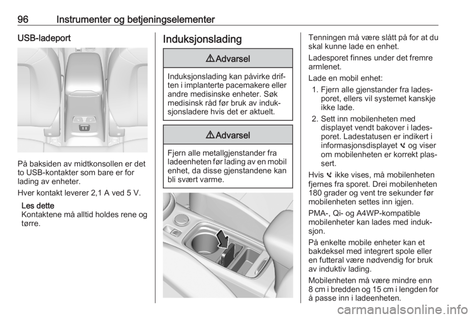 OPEL ASTRA K 2020  Instruksjonsbok 96Instrumenter og betjeningselementerUSB-ladeport
På baksiden av midtkonsollen er det
to USB-kontakter som bare er for lading av enheter.
Hver kontakt leverer 2,1 A ved 5 V.
Les dette
Kontaktene må 