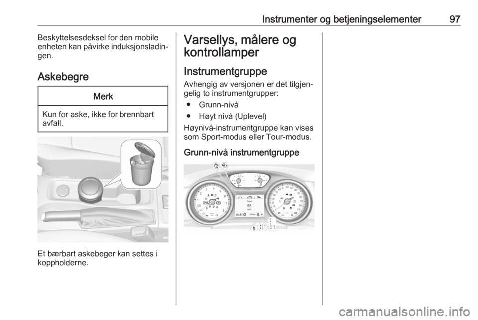 OPEL ASTRA K 2020 Instruksjonsbok Instrumenter og betjeningselementer97Beskyttelsesdeksel for den mobile
enheten kan påvirke induksjonsladin‐
gen.
AskebegreMerk
Kun for aske, ikke for brennbart
avfall.
Et bærbart askebeger kan set OPEL ASTRA K 2020 Instruksjonsbok Instrumenter og betjeningselementer97Beskyttelsesdeksel for den mobile
enheten kan påvirke induksjonsladin‐
gen.
AskebegreMerk
Kun for aske, ikke for brennbart
avfall.
Et bærbart askebeger kan set
