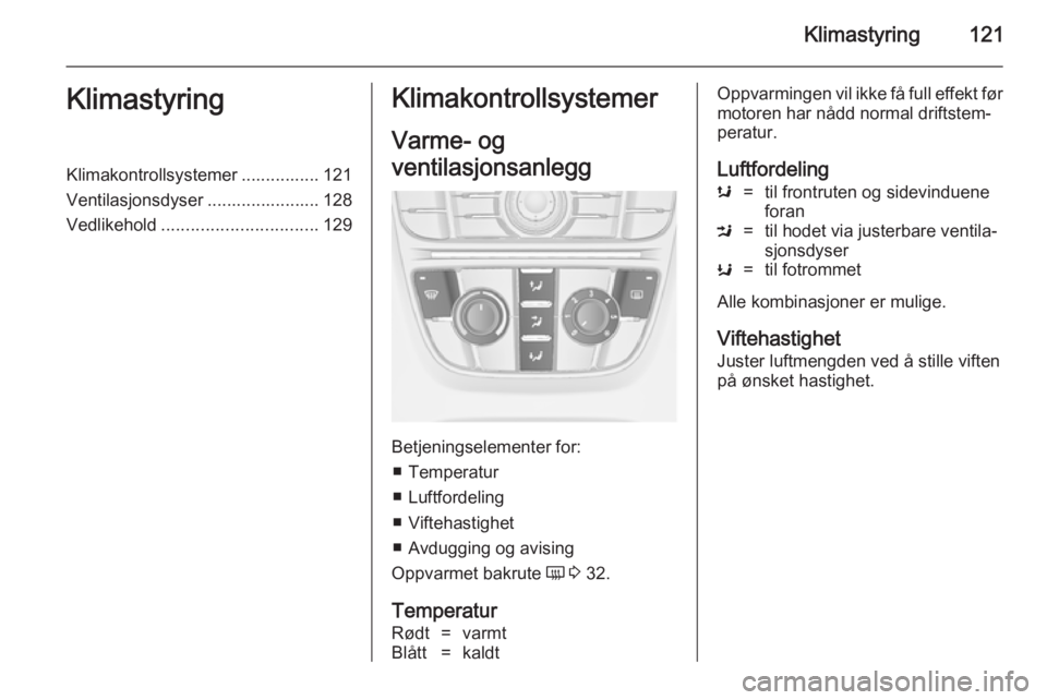 OPEL CASCADA 2014 Instruksjonsbok Klimastyring121KlimastyringKlimakontrollsystemer ................ 121
Ventilasjonsdyser ....................... 128
Vedlikehold ................................ 129Klimakontrollsystemer
Varme- og
vent OPEL CASCADA 2014 Instruksjonsbok Klimastyring121KlimastyringKlimakontrollsystemer ................ 121
Ventilasjonsdyser ....................... 128
Vedlikehold ................................ 129Klimakontrollsystemer
Varme- og
vent