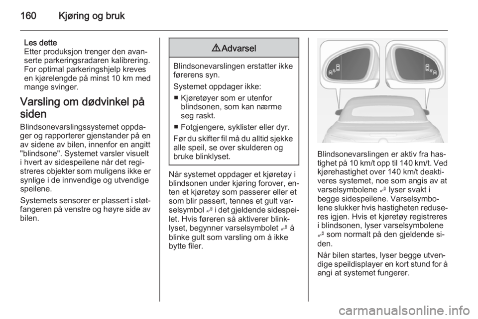 OPEL CASCADA 2014 Instruksjonsbok 160Kjøring og bruk
Les dette
Etter produksjon trenger den avan‐
serte parkeringsradaren kalibrering.
For optimal parkeringshjelp kreves
en kjørelengde på minst 10 km med
mange svinger.
Varsling OPEL CASCADA 2014 Instruksjonsbok 160Kjøring og bruk
Les dette
Etter produksjon trenger den avan‐
serte parkeringsradaren kalibrering.
For optimal parkeringshjelp kreves
en kjørelengde på minst 10 km med
mange svinger.
Varsling
