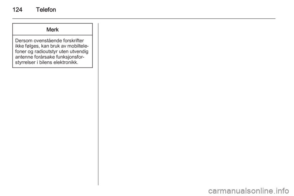 OPEL CASCADA 2014.5  Brukerhåndbok for infotainmentsystem 124TelefonMerk
Dersom ovenstående forskrifter
ikke følges, kan bruk av mobiltele‐
foner og radioutstyr uten utvendig
antenne forårsake funksjonsfor‐
styrrelser i bilens elektronikk. 