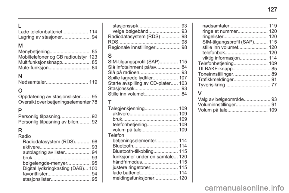 OPEL CASCADA 2014.5  Brukerhåndbok for infotainmentsystem 127
L
Lade telefonbatteriet ...................114
Lagring av stasjoner .....................94
M
Menybetjening .............................. 85
Mobiltelefoner og CB radioutstyr  123
Multifunksjonskn