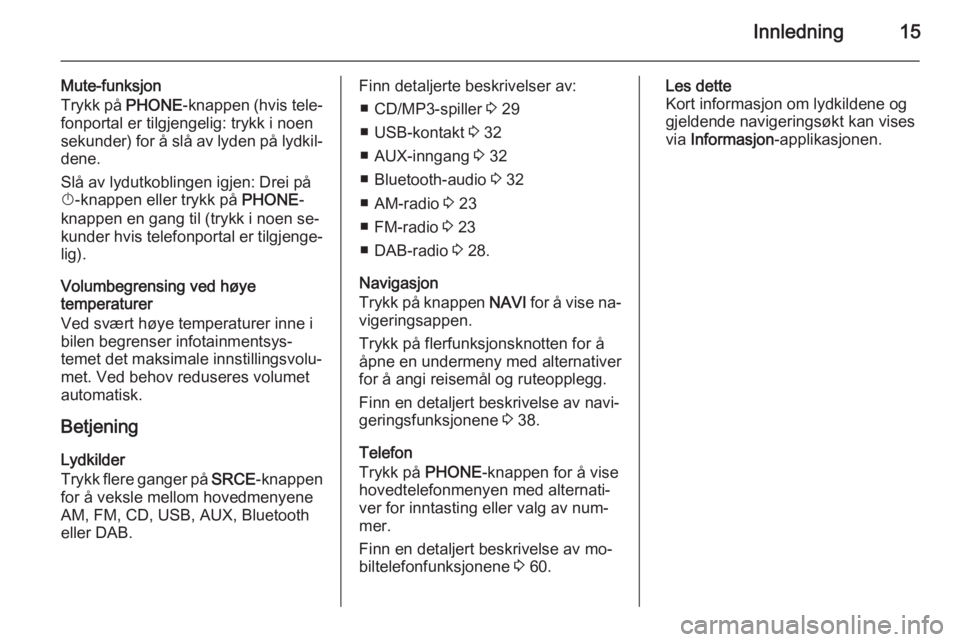 OPEL CASCADA 2014.5  Brukerhåndbok for infotainmentsystem Innledning15
Mute-funksjon
Trykk på  PHONE-knappen (hvis tele‐
fonportal er tilgjengelig: trykk i noen sekunder) for å slå av lyden på lydkil‐ dene.
Slå av lydutkoblingen igjen: Drei på
X -k