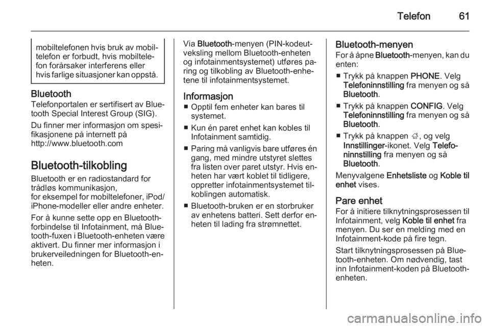 OPEL CASCADA 2014.5  Brukerhåndbok for infotainmentsystem Telefon61mobiltelefonen hvis bruk av mobil‐
telefon er forbudt, hvis mobiltele‐
fon forårsaker interferens eller
hvis farlige situasjoner kan oppstå.
Bluetooth
Telefonportalen er sertifisert av 