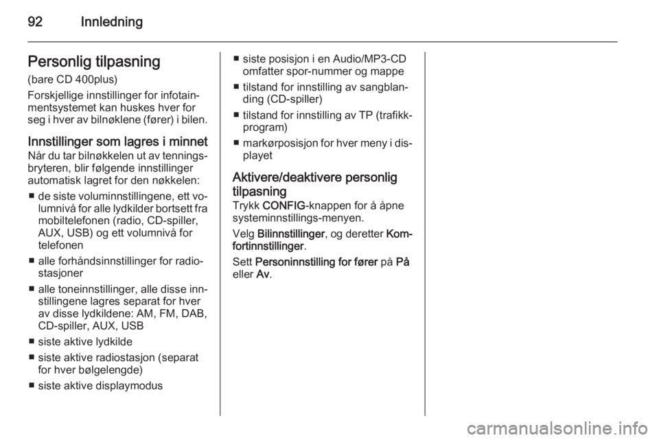 OPEL CASCADA 2014.5  Brukerhåndbok for infotainmentsystem 92InnledningPersonlig tilpasning
(bare CD 400plus)
Forskjellige innstillinger for infotain‐
mentsystemet kan huskes hver for
seg i hver av bilnøklene (fører) i bilen.
Innstillinger som lagres i mi