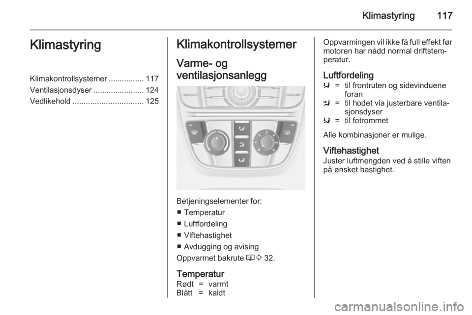 OPEL CASCADA 2014.5 Instruksjonsbok Klimastyring117KlimastyringKlimakontrollsystemer ................ 117
Ventilasjonsdyser ....................... 124
Vedlikehold ................................ 125Klimakontrollsystemer
Varme- og
vent OPEL CASCADA 2014.5 Instruksjonsbok Klimastyring117KlimastyringKlimakontrollsystemer ................ 117
Ventilasjonsdyser ....................... 124
Vedlikehold ................................ 125Klimakontrollsystemer
Varme- og
vent