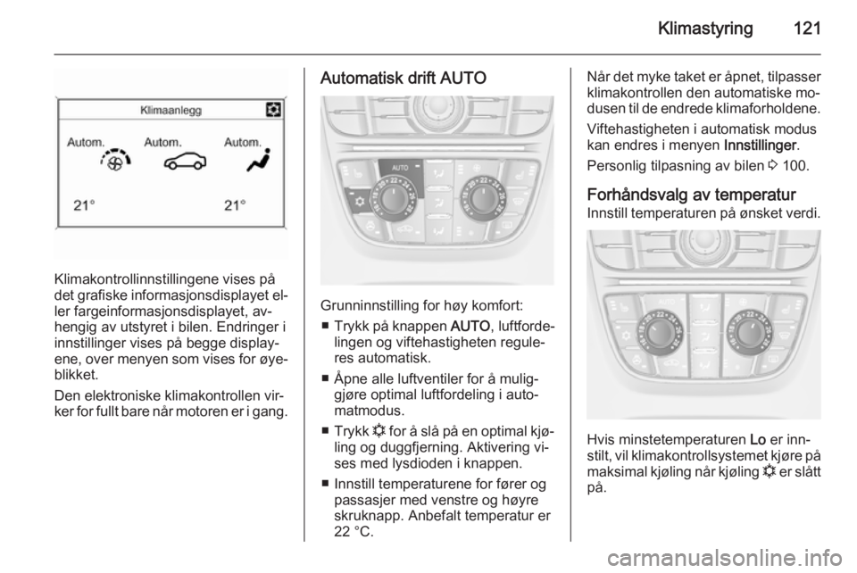OPEL CASCADA 2014.5 Instruksjonsbok Klimastyring121
Klimakontrollinnstillingene vises på
det grafiske informasjonsdisplayet el‐
ler fargeinformasjonsdisplayet, av‐
hengig av utstyret i bilen. Endringer i
innstillinger vises på beg OPEL CASCADA 2014.5 Instruksjonsbok Klimastyring121
Klimakontrollinnstillingene vises på
det grafiske informasjonsdisplayet el‐
ler fargeinformasjonsdisplayet, av‐
hengig av utstyret i bilen. Endringer i
innstillinger vises på beg