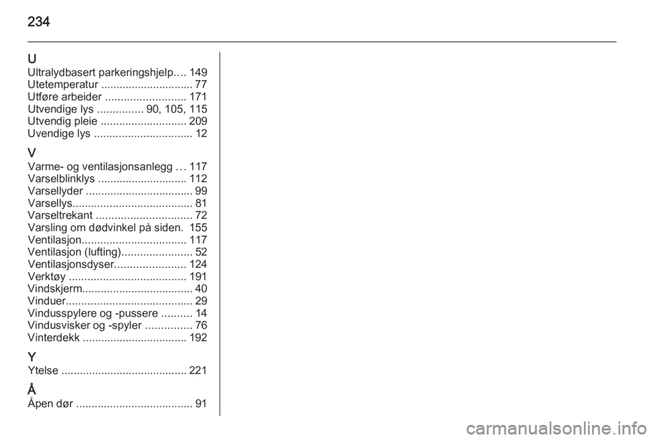 OPEL CASCADA 2014.5  Instruksjonsbok 234
UUltralydbasert parkeringshjelp ....149
Utetemperatur .............................. 77
Utføre arbeider  .......................... 171
Utvendige lys  ...............90, 105, 115
Utvendig pleie  