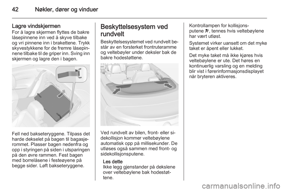 OPEL CASCADA 2014.5  Instruksjonsbok 42Nøkler, dører og vinduer
Lagre vindskjermenFor å lagre skjermen flyttes de bakre
låsepinnene inn ved å skyve tilbake
og vri pinnene inn i brakettene. Trykk
skyvestykkene for de fremre låsepin�