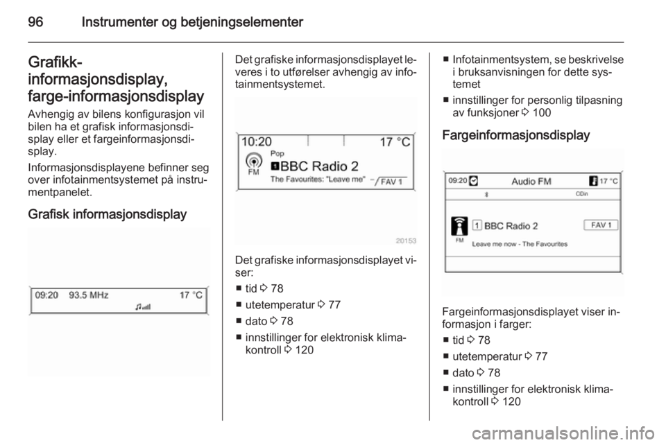 OPEL CASCADA 2014.5 Instruksjonsbok 96Instrumenter og betjeningselementerGrafikk-
informasjonsdisplay,
farge-informasjonsdisplay Avhengig av bilens konfigurasjon vil
bilen ha et grafisk informasjonsdi‐
splay eller et fargeinformasjons OPEL CASCADA 2014.5 Instruksjonsbok 96Instrumenter og betjeningselementerGrafikk-
informasjonsdisplay,
farge-informasjonsdisplay Avhengig av bilens konfigurasjon vil
bilen ha et grafisk informasjonsdi‐
splay eller et fargeinformasjons