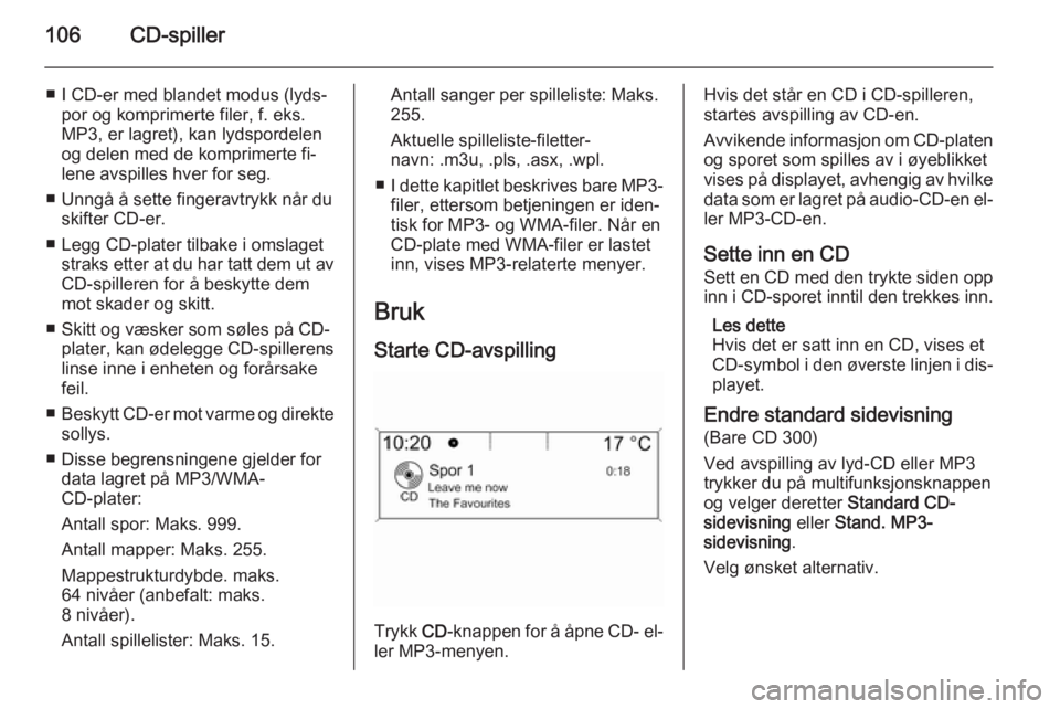 OPEL CASCADA 2015 Brukerhåndbok for infotainmentsystem 106CD-spiller
■ I CD-er med blandet modus (lyds‐por og komprimerte filer, f. eks.
MP3, er lagret), kan lydspordelen
og delen med de komprimerte fi‐
lene avspilles hver for seg.
■ Unngå å set OPEL CASCADA 2015 Brukerhåndbok for infotainmentsystem 106CD-spiller
■ I CD-er med blandet modus (lyds‐por og komprimerte filer, f. eks.
MP3, er lagret), kan lydspordelen
og delen med de komprimerte fi‐
lene avspilles hver for seg.
■ Unngå å set