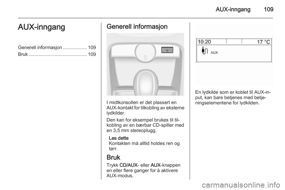OPEL CASCADA 2015 Brukerhåndbok for infotainmentsystem AUX-inngang109AUX-inngangGenerell informasjon .................. 109
Bruk ........................................... 109Generell informasjon
I midtkonsollen er det plassert en
AUX-kontakt for tilkobl OPEL CASCADA 2015 Brukerhåndbok for infotainmentsystem AUX-inngang109AUX-inngangGenerell informasjon .................. 109
Bruk ........................................... 109Generell informasjon
I midtkonsollen er det plassert en
AUX-kontakt for tilkobl